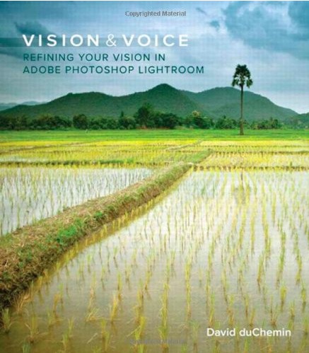 Vision and Voice: Refining your Vision in Adobe Photoshop Lightroom, David duChemin
