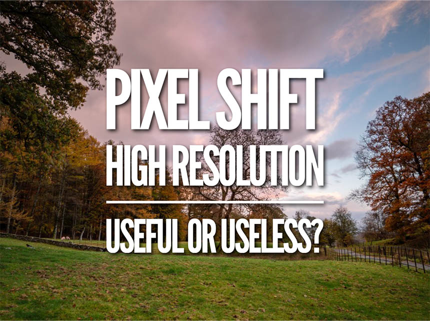 Panasonic Pixel shift high resolution technology useful or useless
